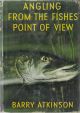 ANGLING FROM THE FISHES' POINT OF VIEW. By Barry Atkinson.