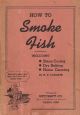 HOW TO SMOKE FISH: INCLUDING BRINE CURING, DRY SALTING, HOME CANNING. By H.T. Ludgate.