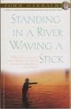 STANDING IN A RIVER WAVING A STICK. By John Gierach.