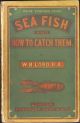 SEA FISH AND HOW TO CATCH THEM. By W.B. Lord, R.A. Third edition.