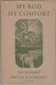MY ROD MY COMFORT. By Sir Robert Bruce Lockhart, K.C.M.G.