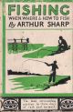 FISHING: WHEN, WHERE, AND HOW TO FISH. A BRIEF PRACTICAL GUIDE TO FISHING ON RIVER, LAKE AND STREAM. By Arthur Sharp.