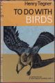 TO DO WITH BIRDS. By Henry Tegner, M.A. With illustrations by D. Watkins-Pitchford (