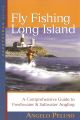 FLY FISHING LONG ISLAND: A COMPREHENSIVE GUIDE TO FRESHWATER and SALTWATER ANGLING. By Angelo Peluso.