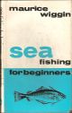 SEA FISHING FOR BEGINNERS. By Maurice Wiggin. Drawings by W.J. Pezare.