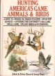 HUNTING AMERICA'S GAME ANIMALS and BIRDS. Edited by Robert Elman and George Peper.