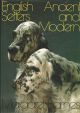 ENGLISH SETTERS: ANCIENT AND MODERN: THEIR HISTORY IN THE FIELD AND ON THE BENCH AND THEIR GENERAL CARE. By Margaret Barnes.