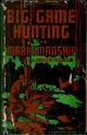 BIG GAME HUNTING AND MARKSMANSHIP: A MANUAL ON THE RIFLES, MARKSMANSHIP AND METHODS BEST ADAPTED TO THE HUNTING OF THE BIG GAME OF THE EASTERN UNITED STATES. By Kenneth Fuller Lee. With photographs by the author.