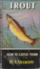 TROUT: HOW TO CATCH THEM. By W.A. Adamson. Series editor Kenneth Mansfield.