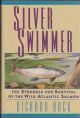 SILVER SWIMMER: THE STRUGGLE FOR SURVIVAL OF THE WILD ATLANTIC SALMON. By Richard Buck.
