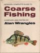 NEWNES COMPLETE GUIDE TO COARSE FISHING. Compiled and edited by Alan Wrangles. Illustrated by David Carl Forbes.