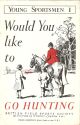 YOUNG SPORTSMEN SERIES No. 1. WOULD YOU LIKE TO GO HUNTING. By J. Ivester Lloyd. Illustrated by Eric Goddard. Shooting booklet.