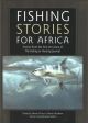 FISHING STORIES FOR AFRICA: STORIES FROM THE FIRST TEN YEARS OF THE FISHING and HUNTING JOURNAL. Edited by Edward Truter and Martin Rudman. Hardback Limited Edition.