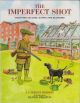 THE IMPERFECT SHOT: SHOOTING EXCUSES, GAFFES AND BLUNDERS. By J.C. Jeremy Hobson. Illustrations by Oliver Preston.