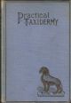 PRACTICAL TAXIDERMY: A MANUAL OF INSTRUCTION FOR THE AMATEUR IN PRESERVING, AND SETTING UP NATURAL HISTORY SPECIMENS OF ALL KINDS. By Montagu Browne, F.Z.S., etc. Third edition. Revised and brought up to date by G. Ebsworth Bullen. Illustrated.