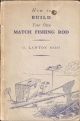 HOW TO BUILD YOUR OWN MATCH FISHING ROD: A MANUAL OF INSTRUCTION IN THE ART OF ROD MAKING. By G. Lawton Moss, M.C., T.D.