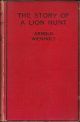 THE STORY OF A LION HUNT: WITH SOME OF THE HUNTER'S MILITARY ADVENTURES DURING THE WAR. By Arnold Wienholt D.S.O., M.C... With an introductory note by Lt.-Col. Humphrey Wienholt, D.S.O.