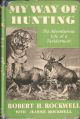 MY WAY OF HUNTING: THE ADVENTUROUS LIFE OF A TAXIDERMIST. By Robert H. Rockwell with Jeanne Rockwell.