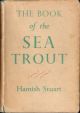 THE BOOK OF THE SEA TROUT: WITH SOME CHAPTERS ON SALMON. By Hamish Stuart. Edited by Rafael Sabatini. Second edition.