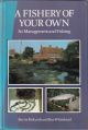 A FISHERY OF YOUR OWN: ITS MANAGEMENT AND FISHING. By Barrie Rickards and Ken Whitehead.