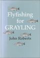 FLY FISHING FOR GRAYLING. By John Roberts.