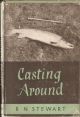 CASTING AROUND: ESSAYS ON THE ART OF ANGLING. By Major General R.N. Stewart.