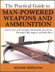 THE PRACTICAL GUIDE TO MAN-POWERED WEAPONS AND AMMUNITION: EXPERIMENTS WITH CATAPULTS, MUSKETBALLS, STONEBOWS, BIG AIRGUNS and BULLETBOWS. By Richard Middleton.