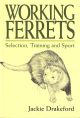 WORKING FERRETS: SELECTION, TRAINING AND SPORT. By Jackie Drakeford.