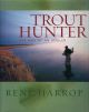 TROUT HUNTER: THE WAY OF AN ANGLER. By Rene Harrop. Introduction by Andre Puyans. Foreword by John Randolph.