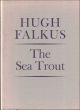 THE SEA TROUT. By Hugh Falkus. First edition thus.