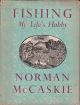 FISHING: MY LIFE'S HOBBY. By Norman McCaskie. With an Introduction by G.E.M. Skues. Edited and illustrated by Colonel C.S. Heaton-Armstrong, O.B.E.