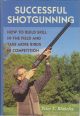 SUCCESSFUL SHOTGUNNING: HOW TO BUILD SKILL IN THE FIELD AND TAKE MORE BIRDS IN COMPETITION. By Peter F. Blakeley.