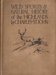WILD SPORTS and NATURAL HISTORY OF THE HIGHLANDS. By Charles St. John. With introduction and notes by the Rt. Hon. Sir Herbert Maxwell, Bt., and fifty illustrations, thirty being reproduced in colour, from pictures by G. Denholm Armour and Edwin Alexander