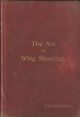 THE ART OF WING SHOOTING: A PRACTICAL TREATISE ON THE USE OF THE SHOT-GUN... By William Bruce Leffingwell.