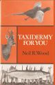 TAXIDERMY FOR YOU. By Neil R. Wood.