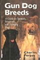 GUN DOG BREEDS: A GUIDE TO SPANIELS, RETRIEVERS, AND POINTING DOGS. By Charles Fergus.
