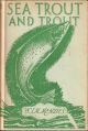 SEA TROUT AND TROUT. By W.J.M. Menzies, F.R.S.E. With a Foreword by G. Herbert Nall, M.A., F.R.M.S.