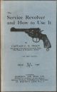 THE SERVICE REVOLVER AND HOW TO USE IT. By Captain C.D. Tracy, The King's Own Royal Lancaster Regt. The School of Musketry, Bisley.