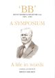 'BB' A SYMPOSIUM: A LIFE IN WORDS. Compiled and edited by Bryan Holden.