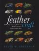 FEATHER CRAFT: THE AMAZING BIRDS AND FEATHERS USED IN CLASSIC SALMON FLIES. By Kevin W. Erickson.