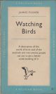 WATCHING BIRDS. By James Fisher. Pelican Books A75.