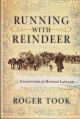 RUNNING WITH REINDEER: ENCOUNTERS IN RUSSIAN LAPLAND. By Roger Took.