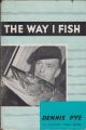THE WAY I FISH. By Dennis Pye.