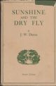 SUNSHINE AND THE DRY FLY. By J.W. Dunne. Second edition.