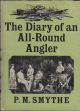 THE DIARY OF AN ALL-ROUND ANGLER: EXTRACTS FROM THE FISHING JOURNAL KEPT FOR OVER 60 YEARS. By Rev. Patrick Murray Smythe.