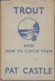 TROUT AND HOW TO CATCH THEM. By Pat Castle.