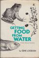 GETTING FOOD FROM WATER: A GUIDE TO BACKYARD AQUACULTURE. By Gene Logsdon.
