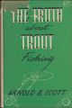 THE TRUTH ABOUT TROUT FISHING. By Arnold B. Scott.