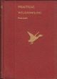 PRACTICAL WILDFOWLING: A complete guide to the art of the fowler. With descriptions of the various birds usually met with. Second edition, revised and greatly enlarged by W.J. Fallon.