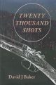 TWENTY THOUSAND SHOTS: THE WRITINGS OF A REMARKABLE VICTORIAN AMATEUR BALLISTICIAN. Compiled with Commentary by David J. Baker.